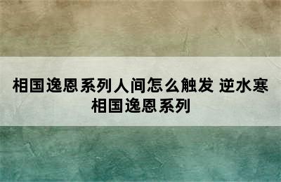 相国逸恩系列人间怎么触发 逆水寒相国逸恩系列